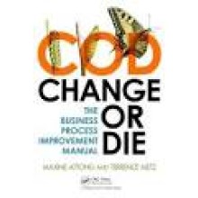 Change or Die : The Business Process Improvement Manual